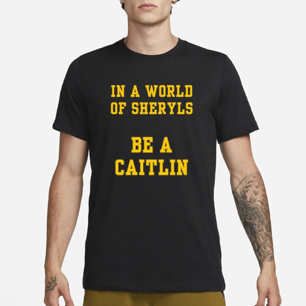 In A World Of Sheryls Be A Caitlin 22 T-Shirt1