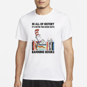 In All Of History It’s Never The Good Guys Banning Books T-Shirt4