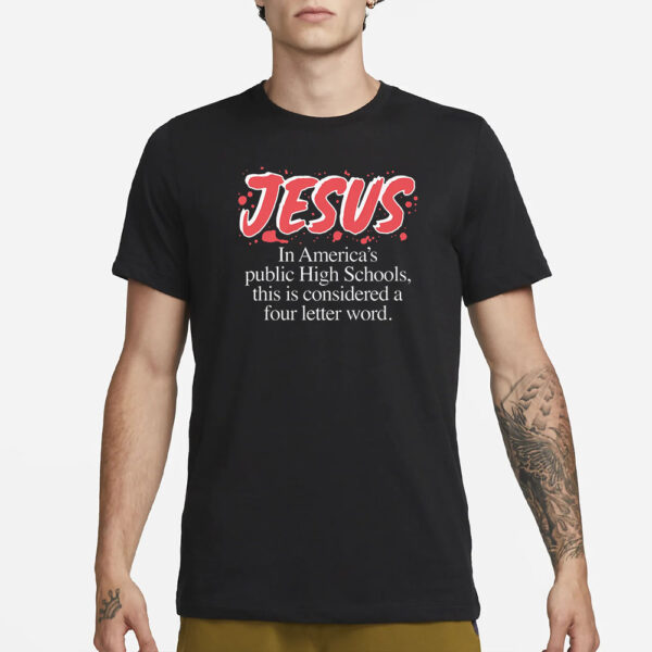 Jesus In America's Public High Schools, This Is Considered A Four Letter Word T-Shirt3