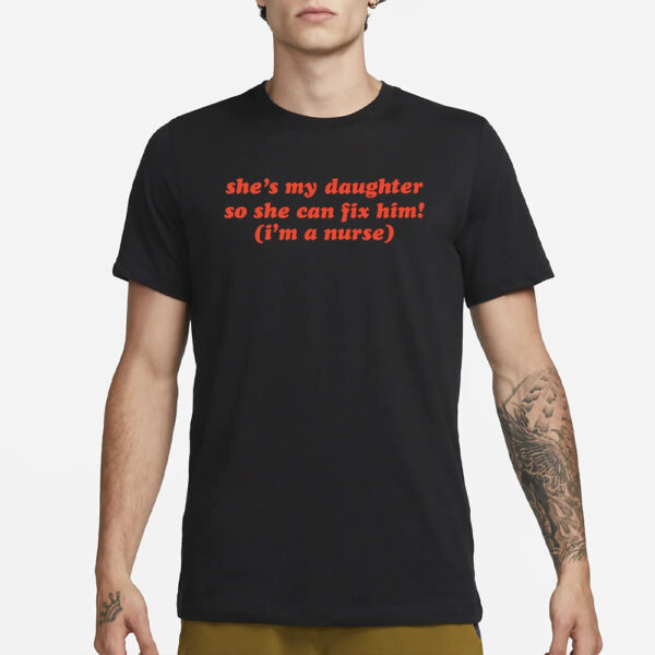 Kristabedumb She's My Daughter So She Can Fix Him I'm A Nurse T-Shirt3