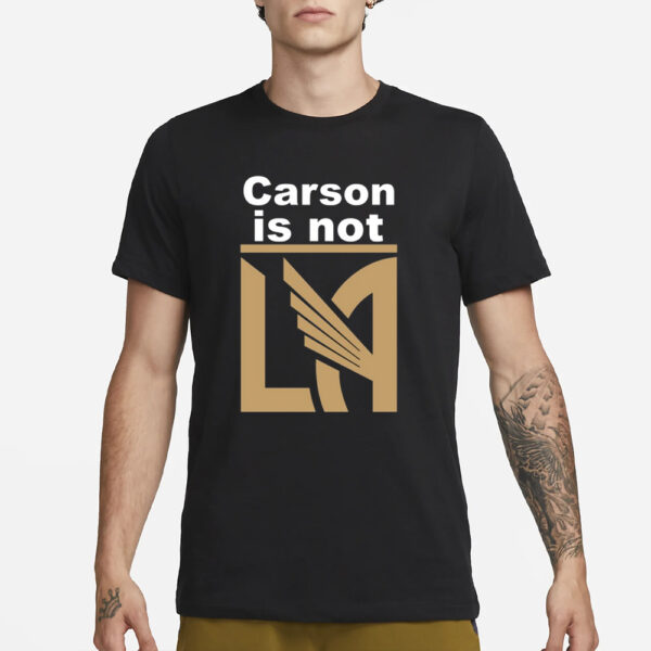 LAFC Carson Is Not LA T-Shirt3