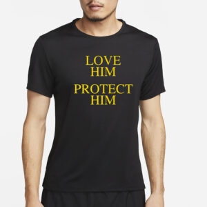 Love Him Protect Him T-Shirt2