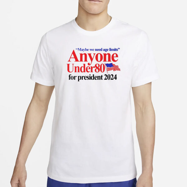 Maybe We Need Age Limits Anyone Under 80 For President 2024 T-Shirt2