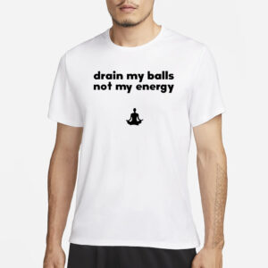 Monkieboy99 Drain My Balls Not My Energy T-Shirt1