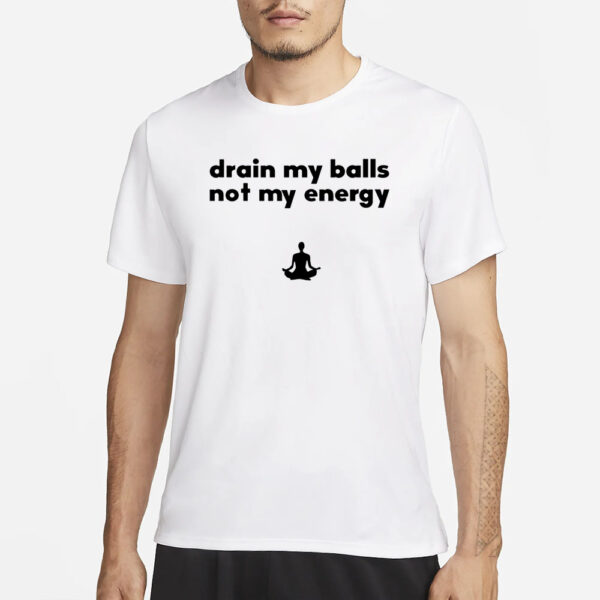 Monkieboy99 Drain My Balls Not My Energy T-Shirt1
