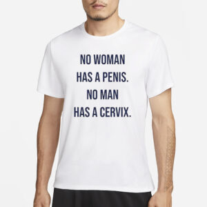 No Woman Has A Penis No Man Has A Cervix T-Shirt1