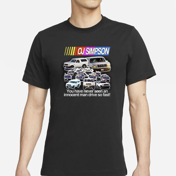 Oj Simpson You Have Never Seen An Innocent Man Drive So Fast T-Shirt