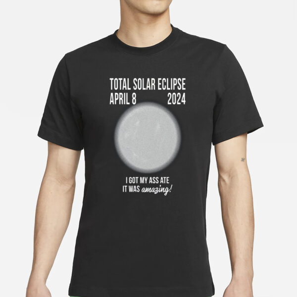 Old School Hats Total Solar Eclipse April 8 2024 I Got My Ass Ate It Was Amazing T-ShirtS