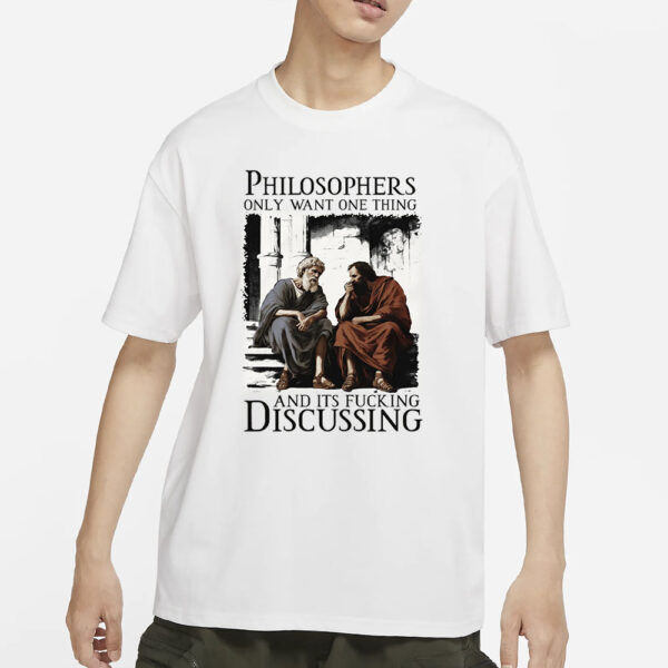 Philosophers Only Want One Thing And Its Fucking Discussing T-Shirt23