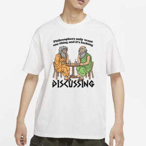 Philosophers Only Want One Thing And Its Fucking Discussing T-Shirt3