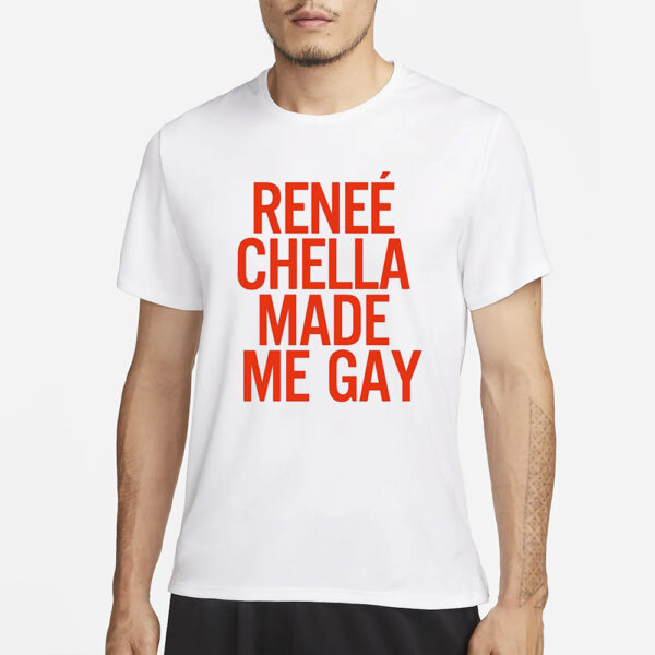 Renee Chella Made Me Gay T-Shirt3