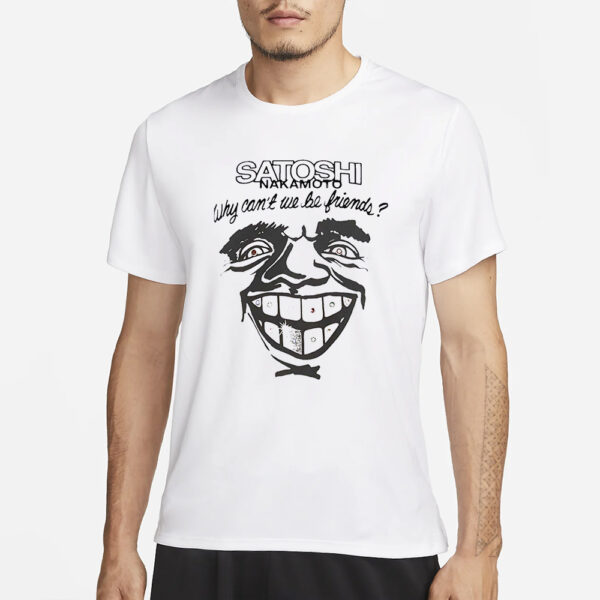 Satoshi Nakamoto Why Can’t We Be Friends T-Shirt6