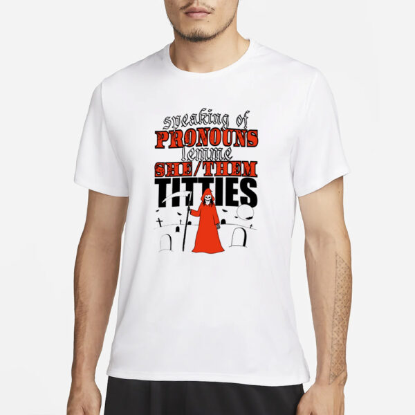 Teenhearts Speaking Of Pronouns Lemme She Them Titties T-Shirt1