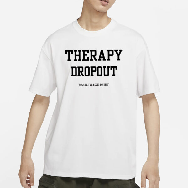 Therapy Dropout Fuck It I’ll Fix It Myself T-Shirt