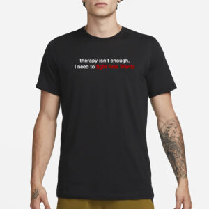 Therapy Isn't Enough I Need To Fight Pete Wentz T-Shirt1