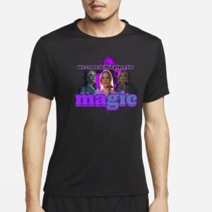 We Come To This Place For Magic T-Shirt2