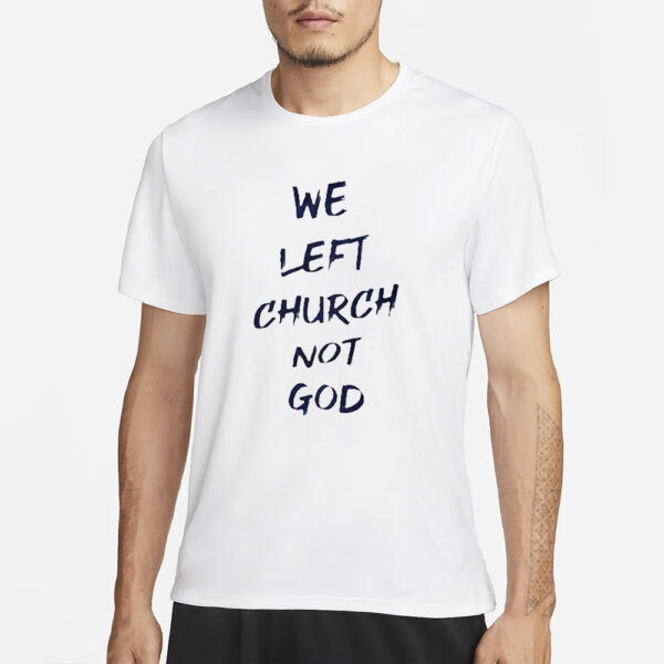 We Left Church Not God T-Shirt3