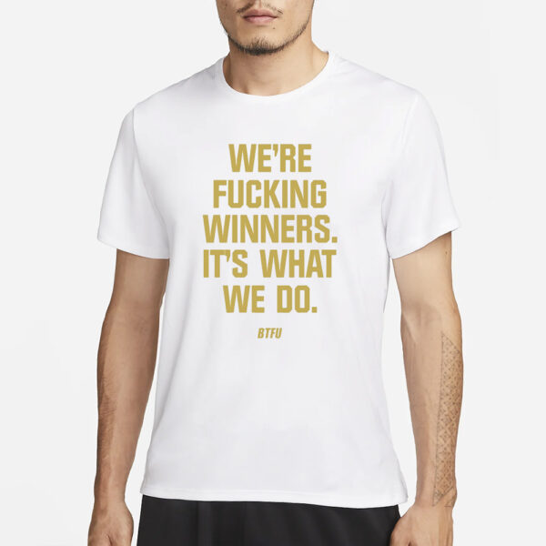 We’re Fucking Winners It’s What We Do Btfu T-Shirt1