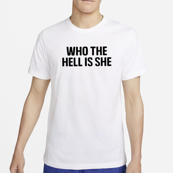 Who The Hell Is She T-Shirt6