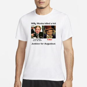 Willy Wonka Killed A Kid Justice For Augustus T-Shirt1