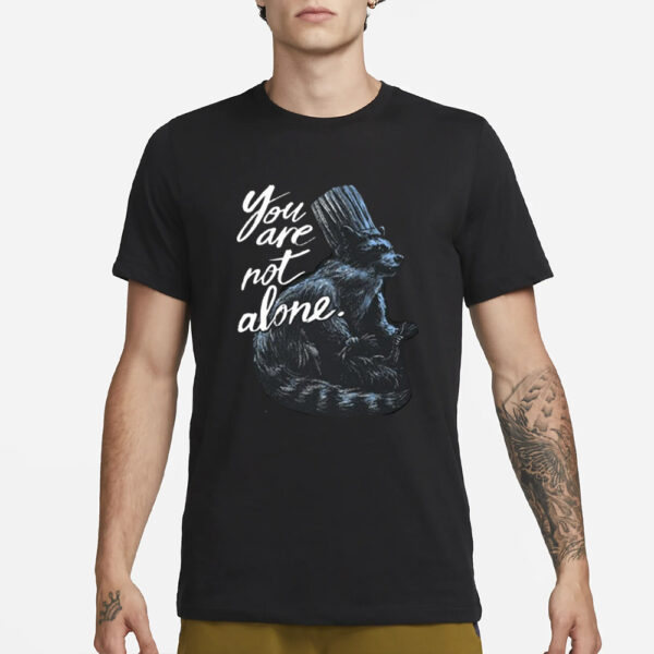 You Are Not Alone Raccacoonie T-Shirt3