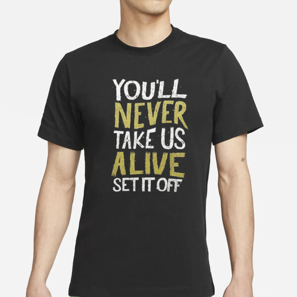 You’ll Never Take Us Alive Set It Off T-ShirtYou’ll Never Take Us Alive Set It Off T-Shirt