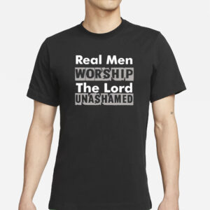 Antwon Be Cookin Real Men Worship The Lord Unashamed T-Shirts