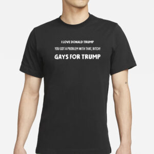 Artcandee I Love Donald Trump You Got A Problem With That Bitch Gays For Trump T