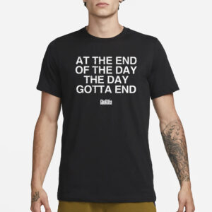 At The End Of The Day The Day Gotta End T-Shirt3