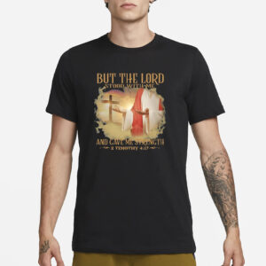 But The Lord Stood With Me And Gave Me Strength 2 Timothy 4 17 T-Shirt1