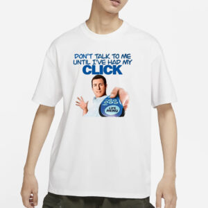 Click Thoughts Don't Talk To Me Until I've Had My Click T-Shirts