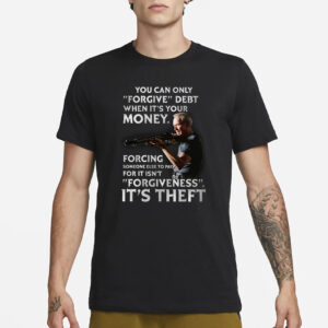Clint Eastwood You Can Only Forgive Debt When It’s Your Money T-Shirt1