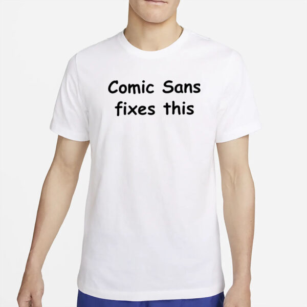Comic Sans Fixes This T-Shirt5