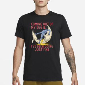 Coming Out Of My Egg And I've Been Doing Justin Fine T-Shirt4