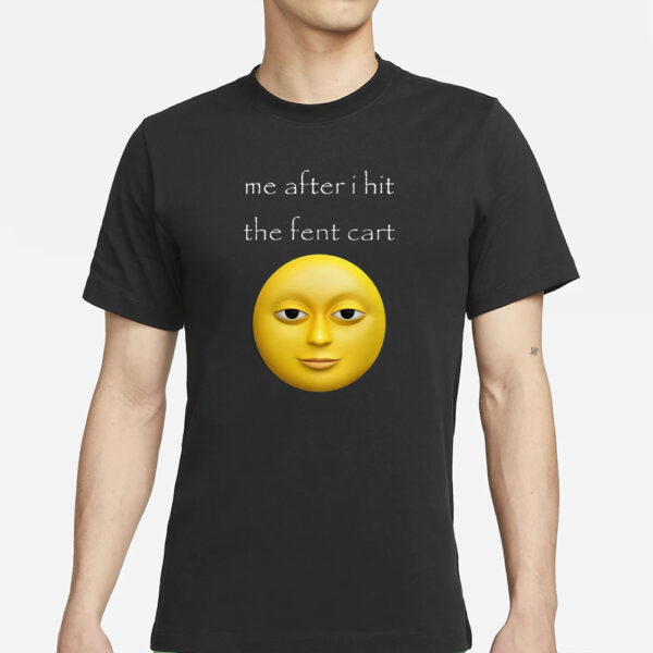Cringey Tees Me After I Hit The Fent Cart T-Shirt