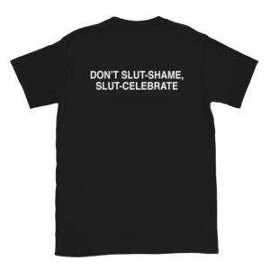 Don't Slut Shame, Slut Celebrate T-Shirt1