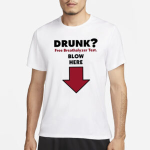 Drunk Free Breathalyzer Test Blow Here T-Shirt1