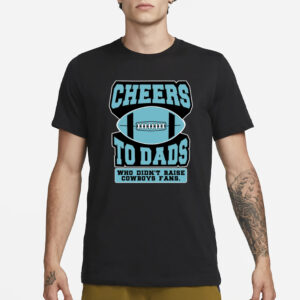 Fitdad Cheers To Dads Who Didn't Raise Cowboys Fans T-Shirt1