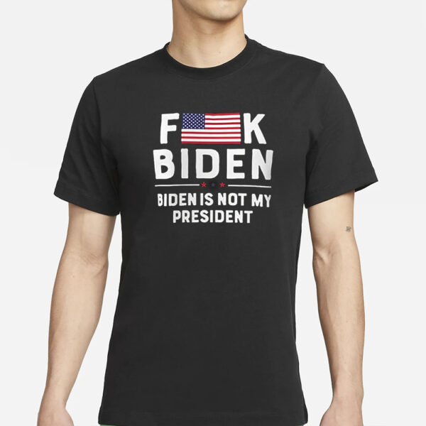 Fuck Biden Is Not My President T-Shirt