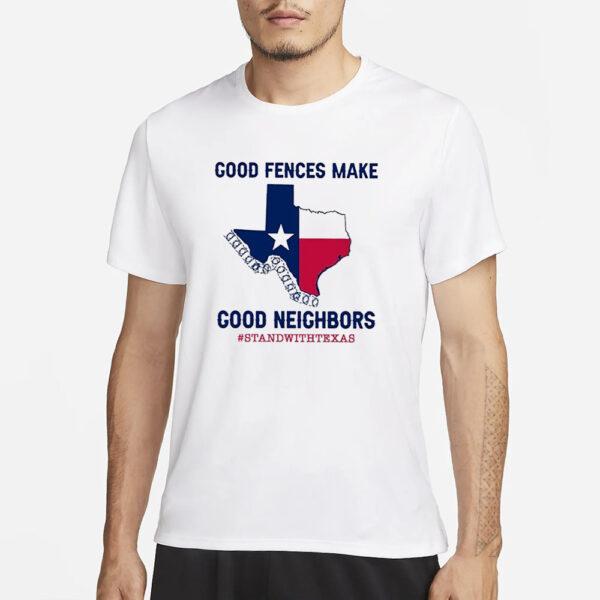 Good Fences Make Good Neighbors Stand With Texas T-Shirt1