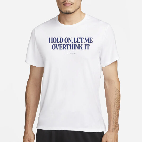 Hold On Let Me Overthink It Piper Rockelle T-Shirt3
