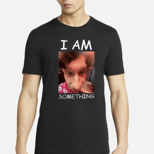 I Am Something T-Shirts