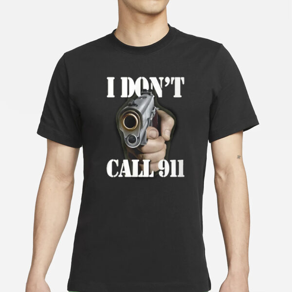 I Don’t Call 911 T-Shirts