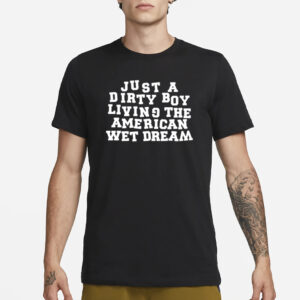 I Don't Carys Just A Dirty Boy Living The American Wet Dream T-Shirt3