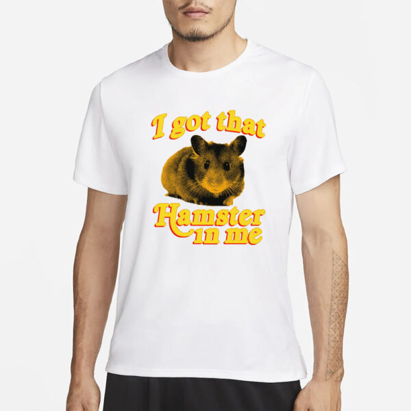I Got That Hamster In Me T-Shirt3