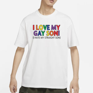 I Love My Gay Son I Hate My Straight Son T-Shirts