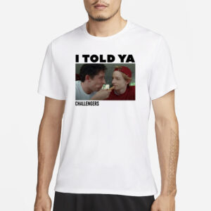 I Told Ya Challengers T-Shirt4