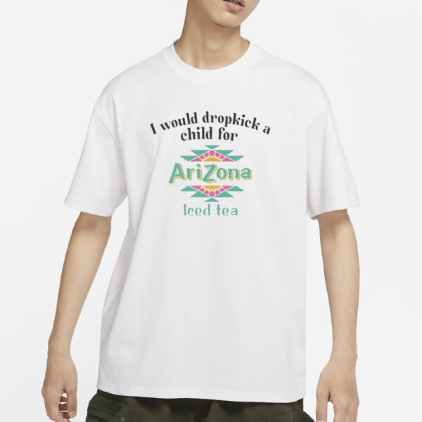 I Would Dropkick A Child For Arizona Iced Tea T-Shirt