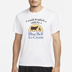 I Would Dropkick A Child For Blue Bell Ice Cream T-Shirt1