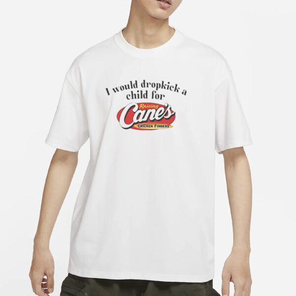I Would Dropkick A Child For Raising Canes T-Shirts